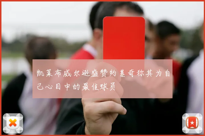 凯莱布威尔逊盛赞约基奇称其为自己心目中的最佳球员